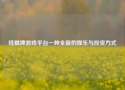 钱棋牌游戏平台一种全新的娱乐与投资方式