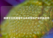 棋牌平台和直播平台未来娱乐产业的新趋势