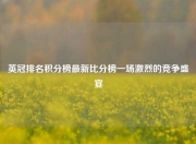 英冠排名积分榜最新比分榜一场激烈的竞争盛宴