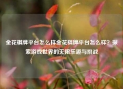 金花棋牌平台怎么样金花棋牌平台怎么样？探索游戏世界的无限乐趣与挑战