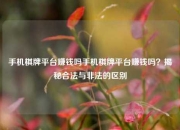 手机棋牌平台赚钱吗手机棋牌平台赚钱吗？揭秘合法与非法的区别