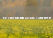 竞彩足球比分即时比分彩客网5月8号比赛结果