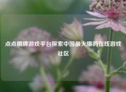点点棋牌游戏平台探索中国最火爆的在线游戏社区