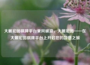 大展宏图棋牌平台乘风破浪，大展宏图——在大展宏图棋牌平台上开启您的智慧之旅