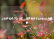 qp棋牌游戏平台谈论qp棋牌游戏平台的兴起与挑战