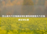 怎么用大六壬预测足球比赛如何使用大六壬预测足球比赛