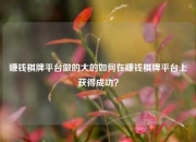 赚钱棋牌平台做的大的如何在赚钱棋牌平台上获得成功？