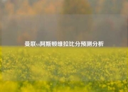 曼联vs阿斯顿维拉比分预测分析