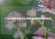 二八杠棋牌游戏平台探索游戏的魅力与挑战