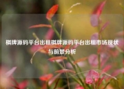 棋牌源码平台出租棋牌源码平台出租市场现状与前景分析