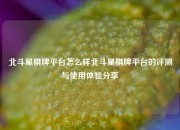 北斗星棋牌平台怎么样北斗星棋牌平台的评测与使用体验分享