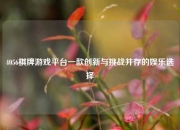 4056棋牌游戏平台一款创新与挑战并存的娱乐选择