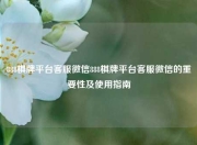 888棋牌平台客服微信888棋牌平台客服微信的重要性及使用指南