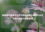 新新娱乐棋牌平台开发商新新娱乐棋牌平台开发商的崛起与未来展望