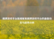 棋牌游戏平台新闻聚焦棋牌游戏平台的最新动态与趋势分析