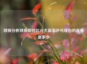 球探分析球探即时比分大赢家乒乓球台的高度是多少