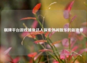 棋牌平台游戏捕鱼达人探索休闲娱乐的新境界