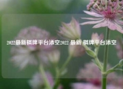 2022最新棋牌平台添空2022 最新 棋牌平台添空