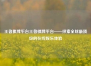 王者棋牌平台王者棋牌平台——探索全球最顶级的在线娱乐体验