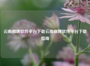 云南棋牌软件平台下载云南棋牌软件平台下载指南