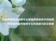 网络棋牌游戏赌博平台警惕网络游戏中的陷阱——网络棋牌游戏赌博平台的真相与防范策略