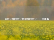 88比分即时比分足球即时比分一一手机版