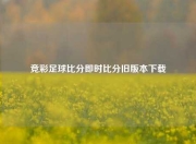 竞彩足球比分即时比分旧版本下载