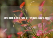 棋乐棋牌手游平台指尖上的智慧与娱乐盛宴
