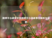 棋牌平台被查中国棋牌平台被查事件解析与反思