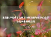 出售棋牌游戏平台开发市场洞察与棋牌游戏平台的未来发展趋势