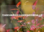 方块娱乐棋牌游戏平台探索游戏世界的新入口