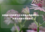 全国最火的棋牌平台全国最火的棋牌平台——探索在线娱乐的新潮流