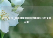 游戏_平台 _网络棋牌探索网络棋牌平台的无限可能