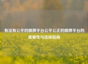 有没有公平的棋牌平台公平公正的棋牌平台的重要性与选择指南