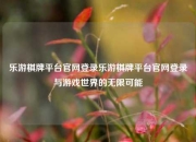 乐游棋牌平台官网登录乐游棋牌平台官网登录与游戏世界的无限可能
