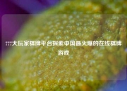 777大玩家棋牌平台探索中国最火爆的在线棋牌游戏