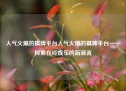 人气火爆的棋牌平台人气火爆的棋牌平台——探索在线娱乐的新潮流