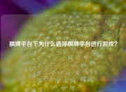 棋牌平台下为什么选择棋牌平台进行游戏？