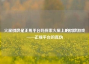 火星棋牌是正规平台吗探索火星上的棋牌游戏——正规平台的真伪