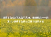 棋牌平台1比1不坑公平竞技，无惧挑战——探索1比1棋牌平台的公正性与玩家体验