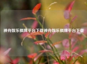 神舟娱乐棋牌平台下载神舟娱乐棋牌平台下载
