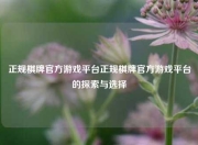 正规棋牌官方游戏平台正规棋牌官方游戏平台的探索与选择