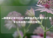 aa棋牌是正规平台吗Aa棋牌是否为正规平台？探索在线赌博行业的合规性