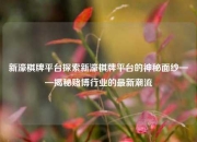 新濠棋牌平台探索新濠棋牌平台的神秘面纱——揭秘赌博行业的最新潮流
