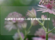 818棋牌平台游戏8-1-8探索神秘的8-1-8系统