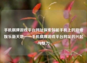 手机棋牌游戏平台网址探索智能手机上的游戏娱乐新天地——手机棋牌游戏平台网址的兴起与魅力