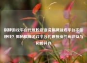 棋牌游戏平台代理投资谁说棋牌游戏平台不能赚钱？揭秘棋牌游戏平台代理投资的高收益与风险并存