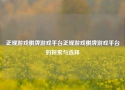 正规游戏棋牌游戏平台正规游戏棋牌游戏平台的探索与选择