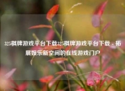 325棋牌游戏平台下载325棋牌游戏平台下载 - 拓展娱乐新空间的在线游戏门户