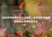 送金多的棋牌游戏平台揭秘，全球玩家青睐的送金多的棋牌游戏平台